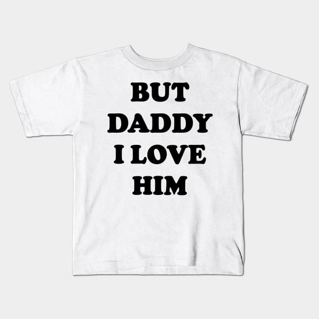 But Daddy I Love Him v2 Kids T-Shirt by Emma